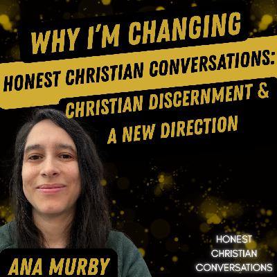 Why I’m Changing Honest Christian Conversations: Christian Discernment & A New Direction Why I’m Changing Honest Christian Conversations: Christian Discernment & A New Direction