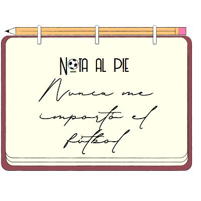 Nota al pie: Nunca me importó el fútbol Nota al pie: Nunca me importó el fútbol