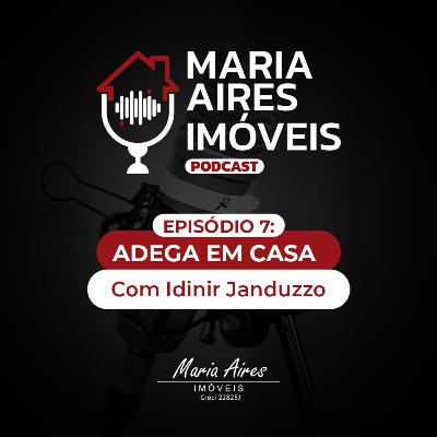 Maria Aires Imóveis Podcast - Adega em casa com Idinir Janduzzo