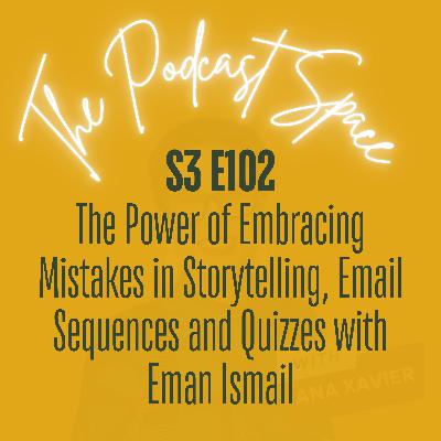 S3 102. The Power of Embracing Mistakes in Storytelling, Email Sequences and Quizzes with Eman Ismail