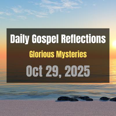 Daily Gospel Reflections for Oct 29, 2025 | Holy Rosary - Glorious Mysteries Daily Gospel Reflections for Oct 29, 2025 | Holy Rosary - Glorious Mysteries