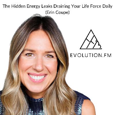 The Hidden Energy Leaks Draining Your Life Force Daily (Erin Coupe)