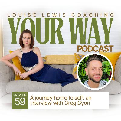 Your Way Podcast 59 - A journey home to self: an interview with Greg Gyori Your Way Podcast 59 - A journey home to self: an interview with Greg Gyori