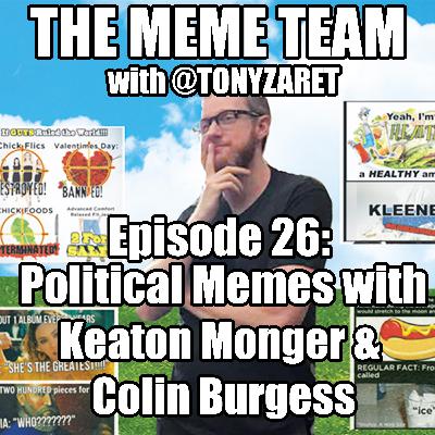The Meme Team Episode 26: Political Memes with Keaton Monger & Colin Burgess