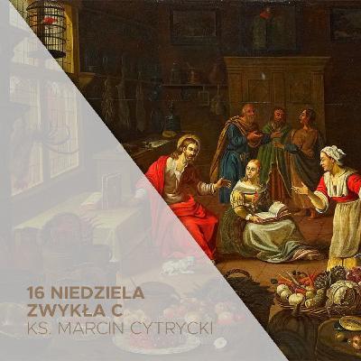 16. Niedziela Zwykła C (20.07.2025) - Dom Marty i Marii - ks. Marcin Cytrycki