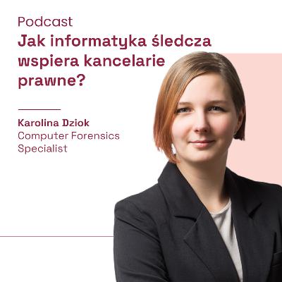 Jak informatyka śledcza wspiera kancelarie prawne? (gościnnie Karolina Dziok - Computer Forensics Specialist)