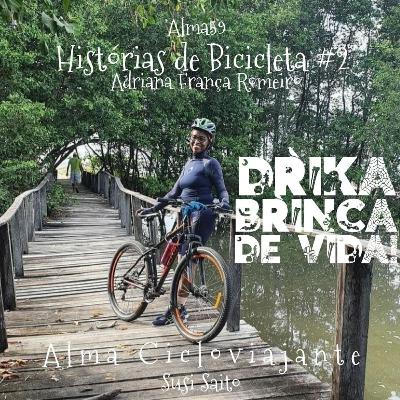 Alma59 Histórias de Bicicleta: Adriana França Romeiro - Drika Brinca De Vida Alma59 Histórias de Bicicleta: Adriana França Romeiro - Drika Brinca De Vida
