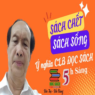 Sách Chết - Sách Sống? Giá Trị và Ý nghĩa của Clb Đọc Sách 5h Sáng | Bác Thụ (Hà) - Bắc Giang