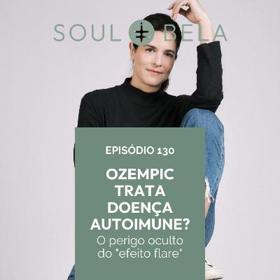 EP 130 | Ozempic trata Doença Autoimune? O perigo oculto do "efeito flare"