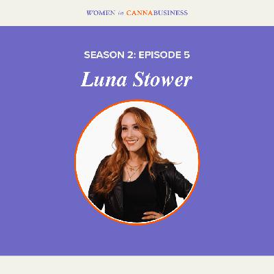 S2: E5 - Luna Stower: From Educator to Advocate Trailblazing in the Cannabis Industry
