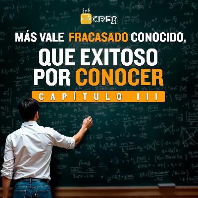 T2 #3 -Más vale fracasado conocido, que exitoso por conocer T2 #3 -Más vale fracasado conocido, que exitoso por conocer