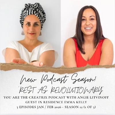 YOU ARE THE CREATRIX PODCAST WITH HOST ANGIE LITVINOFF AND GUEST EMMA KELLY - 1 OF 3