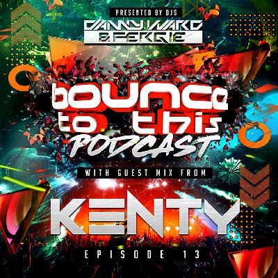 Bounce To This - Episode 013 - DJ Danny Ward & DJ Fergie - Guest - DJ Kenty