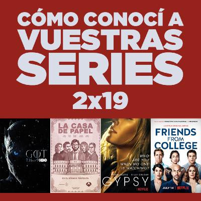 Cómo conocí a vuestras series 2x19 - Juego de Tronos, GoT, La casa de papel, Gypsy, Friends From College, EMMYS, etc.