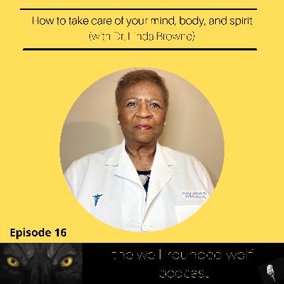 Ep. 16 How to take care of your Mind, Body, and Spirit (with Dr. Linda Browne)