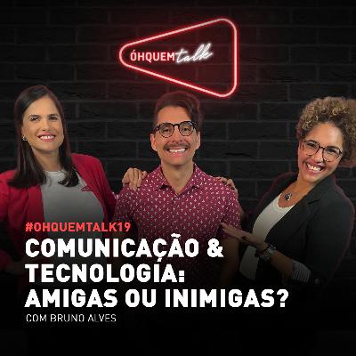 ÓH QUEM TALK 19 - COMUNICAÇÃO E TECNOLOGIA: AMIGAS OU INIMIGAS? ÓH QUEM TALK 19 - COMUNICAÇÃO E TECNOLOGIA: AMIGAS OU INIMIGAS?