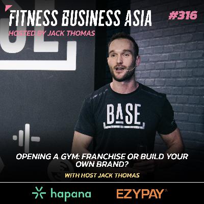 316. Opening a Gym: Franchise or Build Your Own Brand?