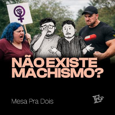 Não Existe MACHISMO? | MESA PRA DOIS