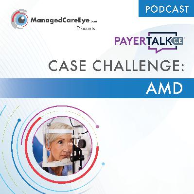 PayerTalkCE® Presents: Case Challenge: Age-Related Macular Degeneration PayerTalkCE® Presents: Case Challenge: Age-Related Macular Degeneration