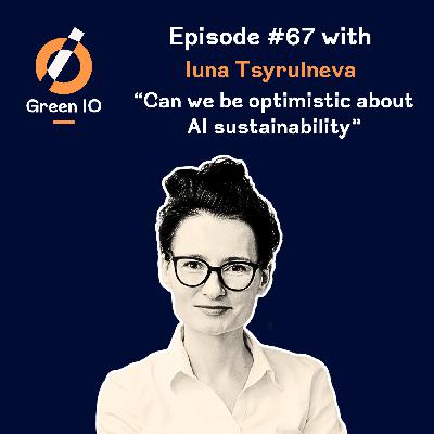 #67 Can we be optimistic about AI sustainability? With Iuna Tsyrulneva #67 Can we be optimistic about AI sustainability? With Iuna Tsyrulneva