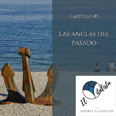 #85 Las anclas del pasado