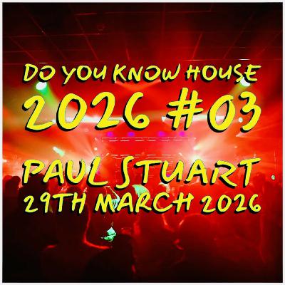 Episode 227: Paul Stuart - Do You Know House 2026 #03 - 29th March 2026
