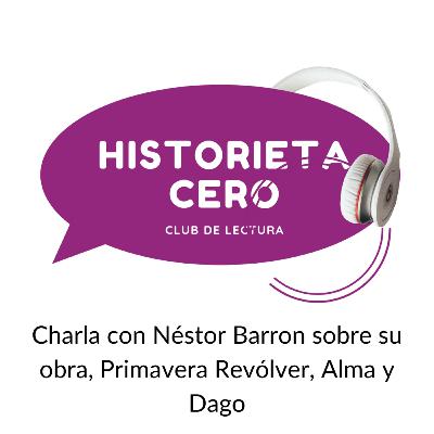 Charla con Néstor Barron sobre su obra, Primavera Revólver, Alma y Dago Charla con Néstor Barron sobre su obra, Primavera Revólver, Alma y Dago