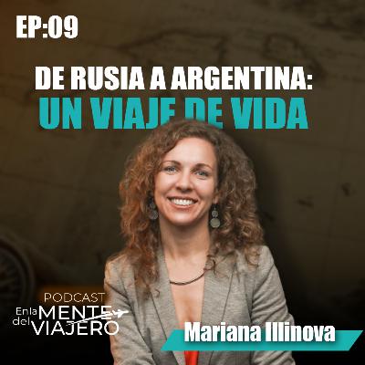El viaje como experiencia transformadora, de Rusia a Argentina con Mariana Illinova | EP 09
