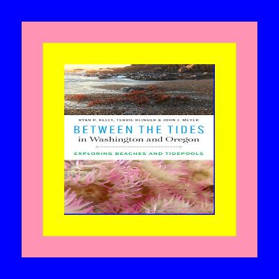 Full Book Between the Tides in Washington and Oregon: Exploring Beaches and Tidepools {Read Online}