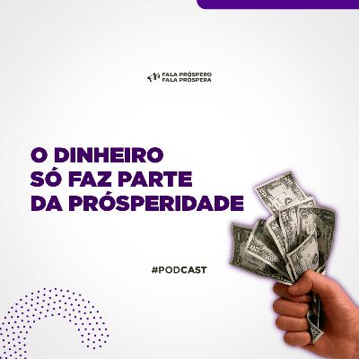 #01 NÃO É O DINHEIRO QUE FAZ VOCÊ SE TORNAR PRÓSPERO!