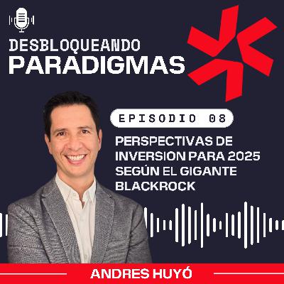 Episodio 8: Perspectivas de Inversión según el gigante Blackrock 2025 Episodio 8: Perspectivas de Inversión según el gigante Blackrock 2025