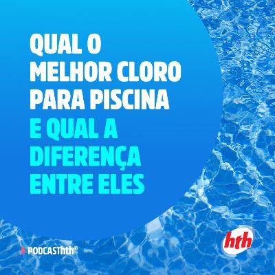 Episódio 24 - Qual o melhor cloro para piscina e qual a diferença entre eles