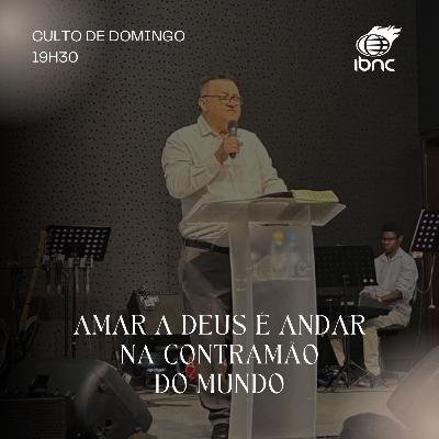 Amar a Deus é andar na contramão do mundo | Pr. Antonio Ulisses | IBNC 19H30 | 15 FEV