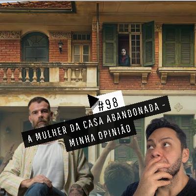 #98 - A MULHER DA CASA ABANDONADA - MINHA OPINIÃO