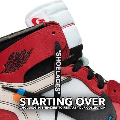 Starting Over: Choosing 10 Sneakers To Restart Your Sneakerhead Journey Starting Over: Choosing 10 Sneakers To Restart Your Sneakerhead Journey