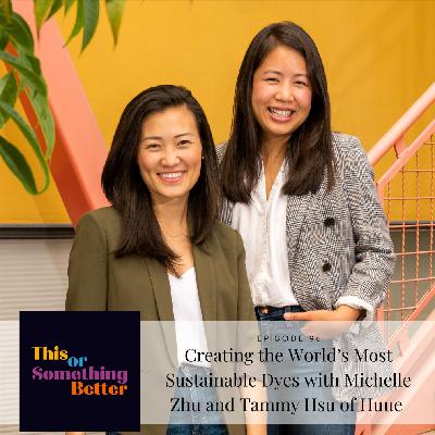 Episode 96: Creating the World’s Most Sustainable Dyes with Michelle Zhu and Tammy Hsu of Huue