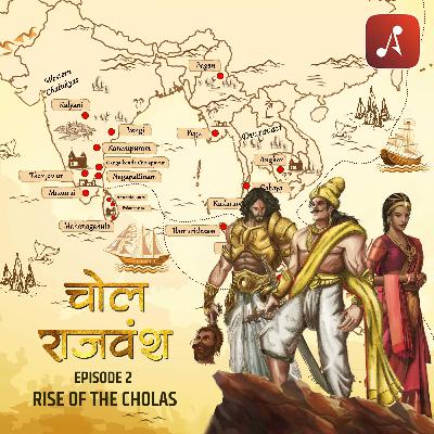 EP 02 - Rise of the Cholas