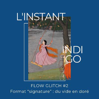 FLOW GLITCH #2 - Le format signature : ou comment repeindre le vide en doré