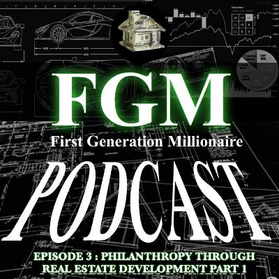 First Generation Millionaire Podcast Episode 3 : Philanthropy through Real Estate Pt. 1