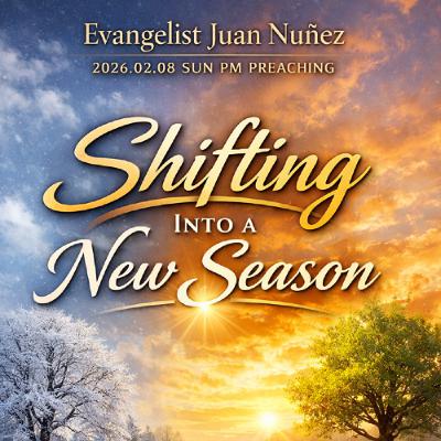 Evangelist Juan Nuñez - 2026.02.08 SUN PM PREACHING - Shifting Into a New Season