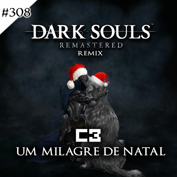 Episódio #308 - Dark Souls 1 - REMIX (Especial de Natal)
