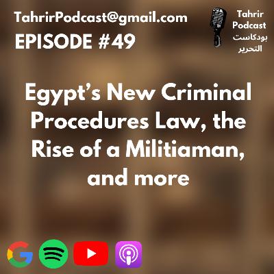 EP 49 - Egypt's New Criminal Procedures Law, the Rise of a Militiaman, and more