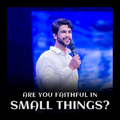Are you faithful in small things? Are you faithful in small things?