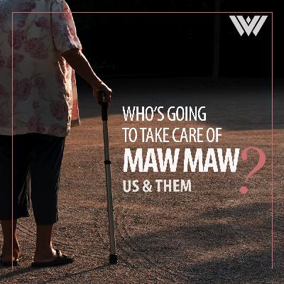 Us & Them Encore: Who’s Going To Take Care Of Maw Maw?