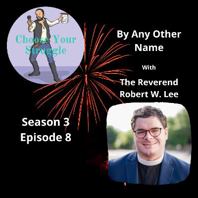 By Any Other Name With The Reverend Robert W. Lee By Any Other Name With The Reverend Robert W. Lee