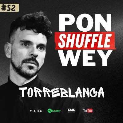 TORREBLANCA | PON SHUFFLE WEY con Dan Bojorges | #52