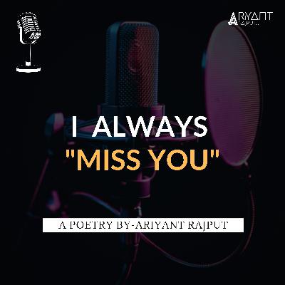 I ALWAYS MISS YOU | A POETRY BY-ARIYANT RAJPUT. I ALWAYS MISS YOU | A POETRY BY-ARIYANT RAJPUT.