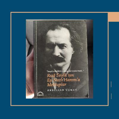 Rıza Tevfik'ten Eşi Nazlı Hanım'a Mektuplar / Abdullah Uçman