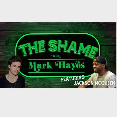 The Shame with Mark Hayes - Episode 10 with Jackson McQueen The Shame with Mark Hayes - Episode 10 with Jackson McQueen