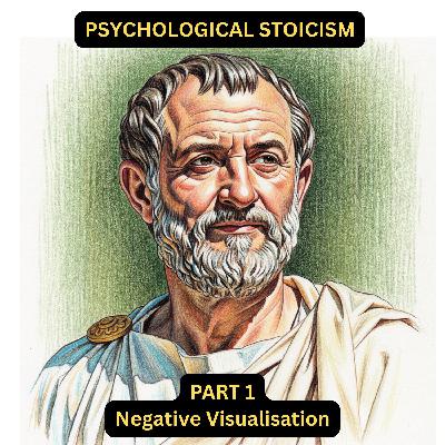 Psychological Stoicism Part 1 - Negative Visualisation -